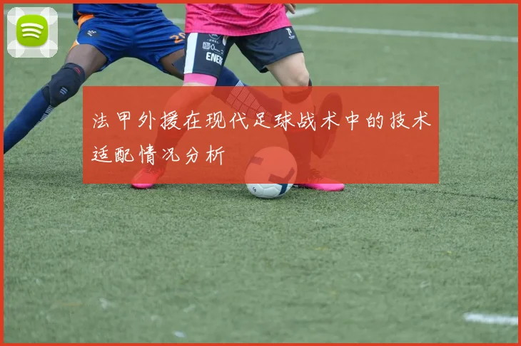 法甲外援在现代足球战术中的技术适配情况分析